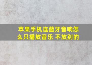 苹果手机连蓝牙音响怎么只播放音乐 不放别的